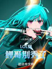 lol锦鲤哥别秀了 笔趣阁