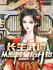 长生武道从照顾皇后开始起点