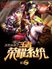 洪荒纵横之王者荣耀系统 小说