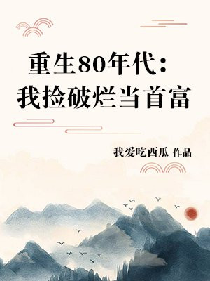 重生80年代:我捡破烂当首富我爱吃西瓜
