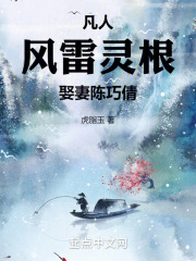 凡人风雷灵根娶妻陈巧倩来读读