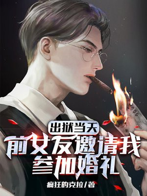 出狱当天,前女友邀请我参加婚礼笔趣阁