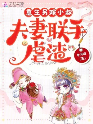 重生另嫁小叔,夫妻联手虐渣三八小说