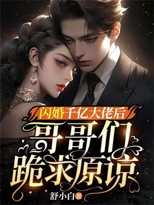 闪婚千亿大佬后,哥哥们跪求原谅 舒小白