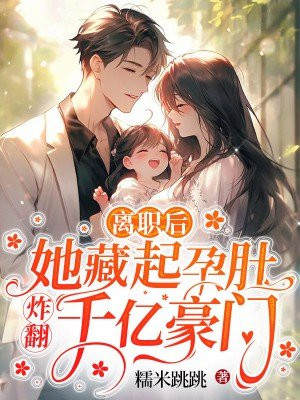 离职后,她藏起孕肚炸翻千亿豪门 第210章