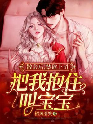 散会后禁欲上司把我抱住叫宝宝 笔趣阁