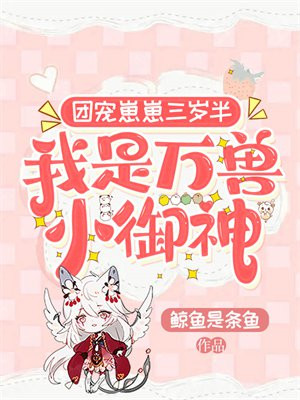 团宠崽崽三岁半,我是万兽小御神 免费 小说