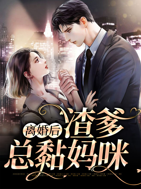 离婚后渣爹总黏妈咪免费阅读小说