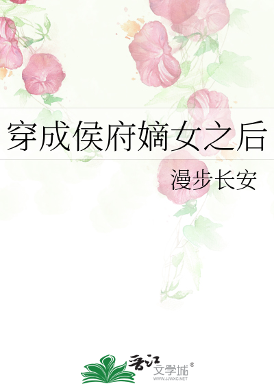 穿成侯府嫡女之后漫步长安免费阅读