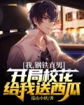 我，钢铁直男，开局校花给我送西瓜