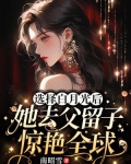 选择白月光后，她去父留子惊艳全球