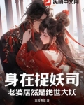 身在捉妖司,老婆居然是绝世大妖的小说