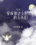穿成镶边女配的她们